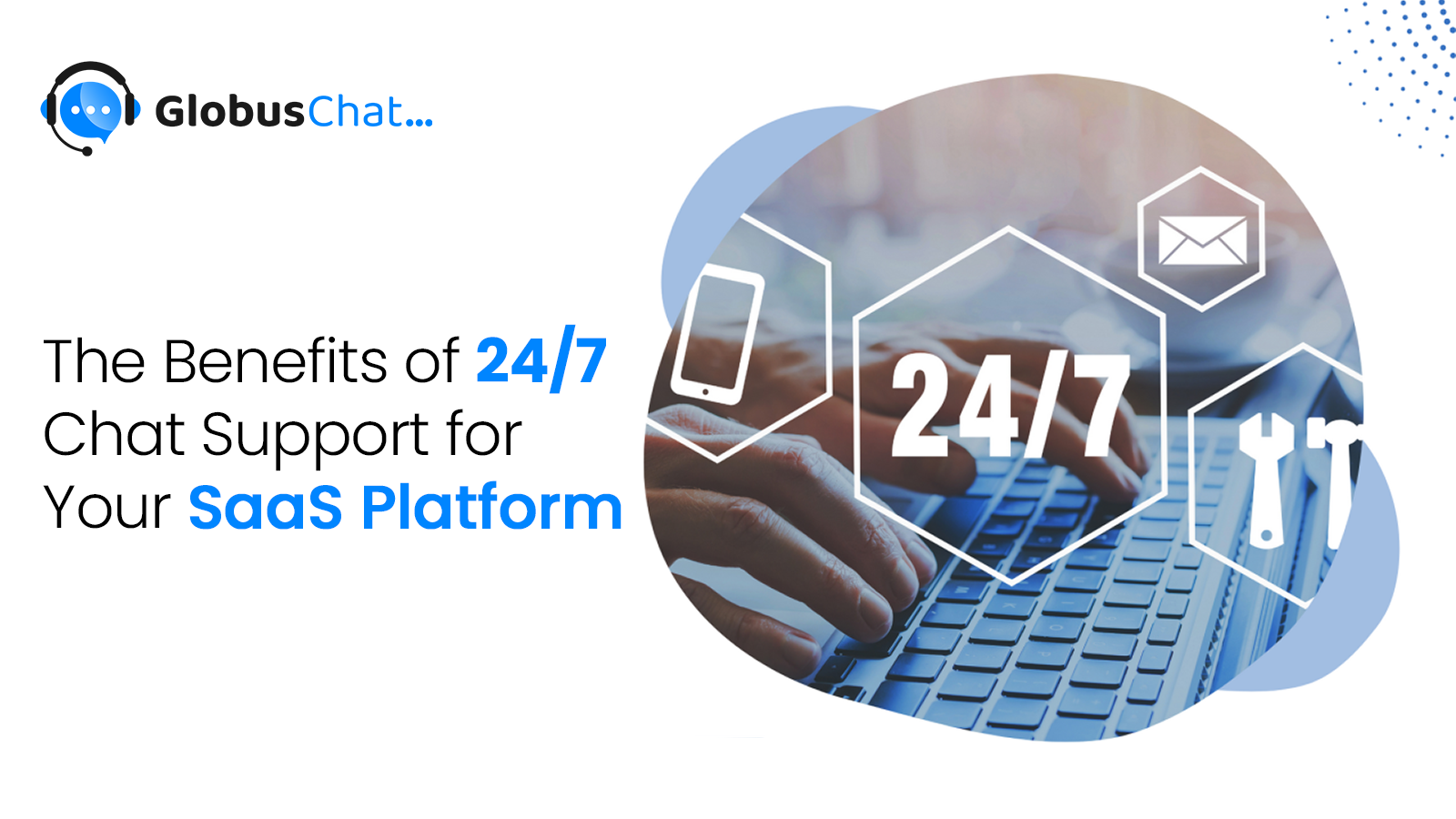 The Benefits of 24 7 Chat Support for Your SaaS Platform