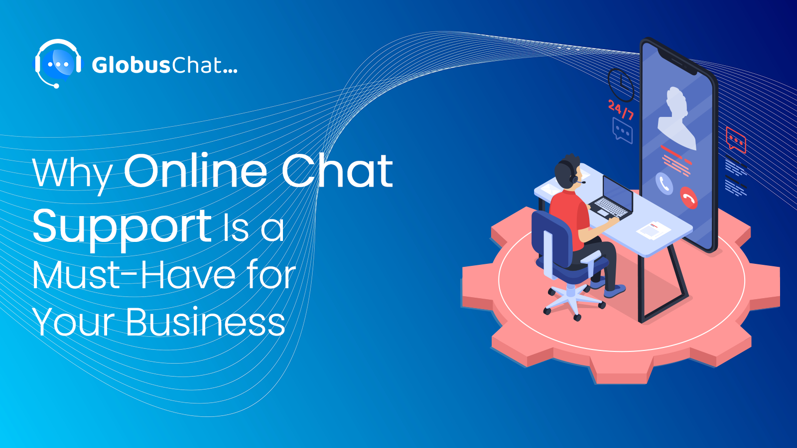 Why Online Chat Support Is a Must-Have for Your Business - Globus Chat